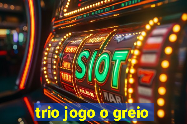 trio jogo o greio